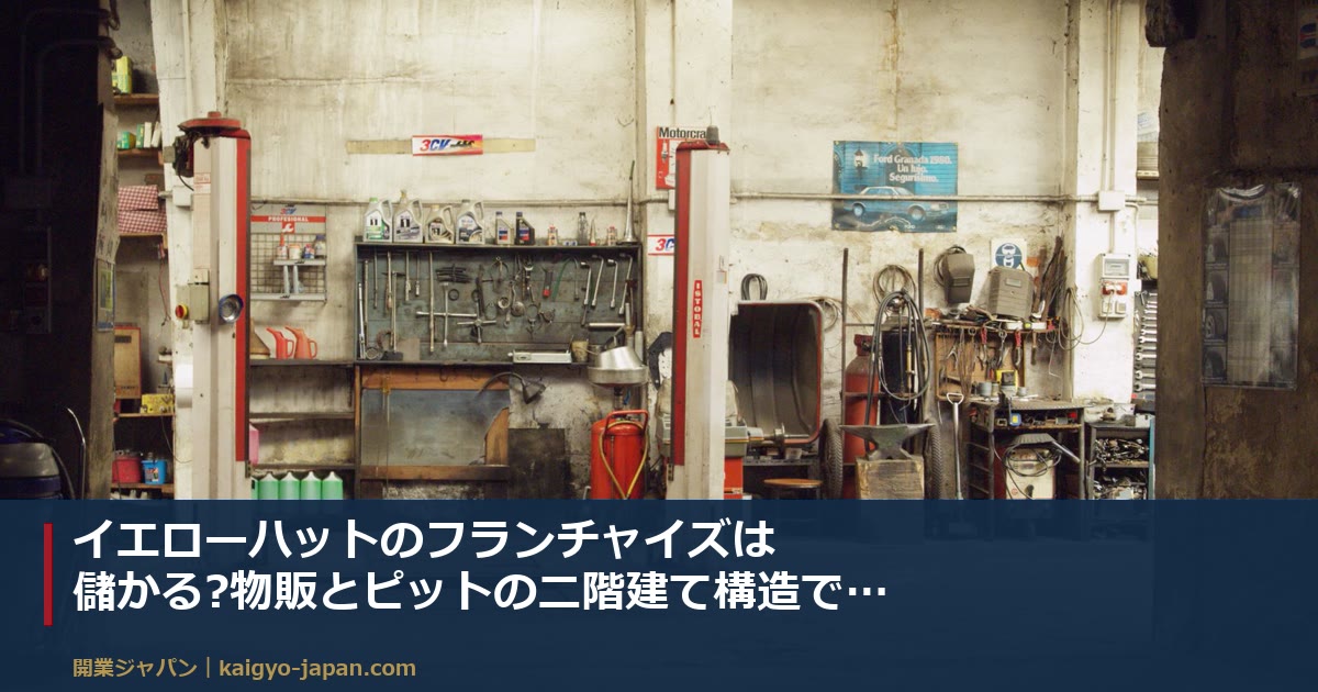 イエローハットのフランチャイズは儲かる?物販とピットの二階建て構造で採算を見る